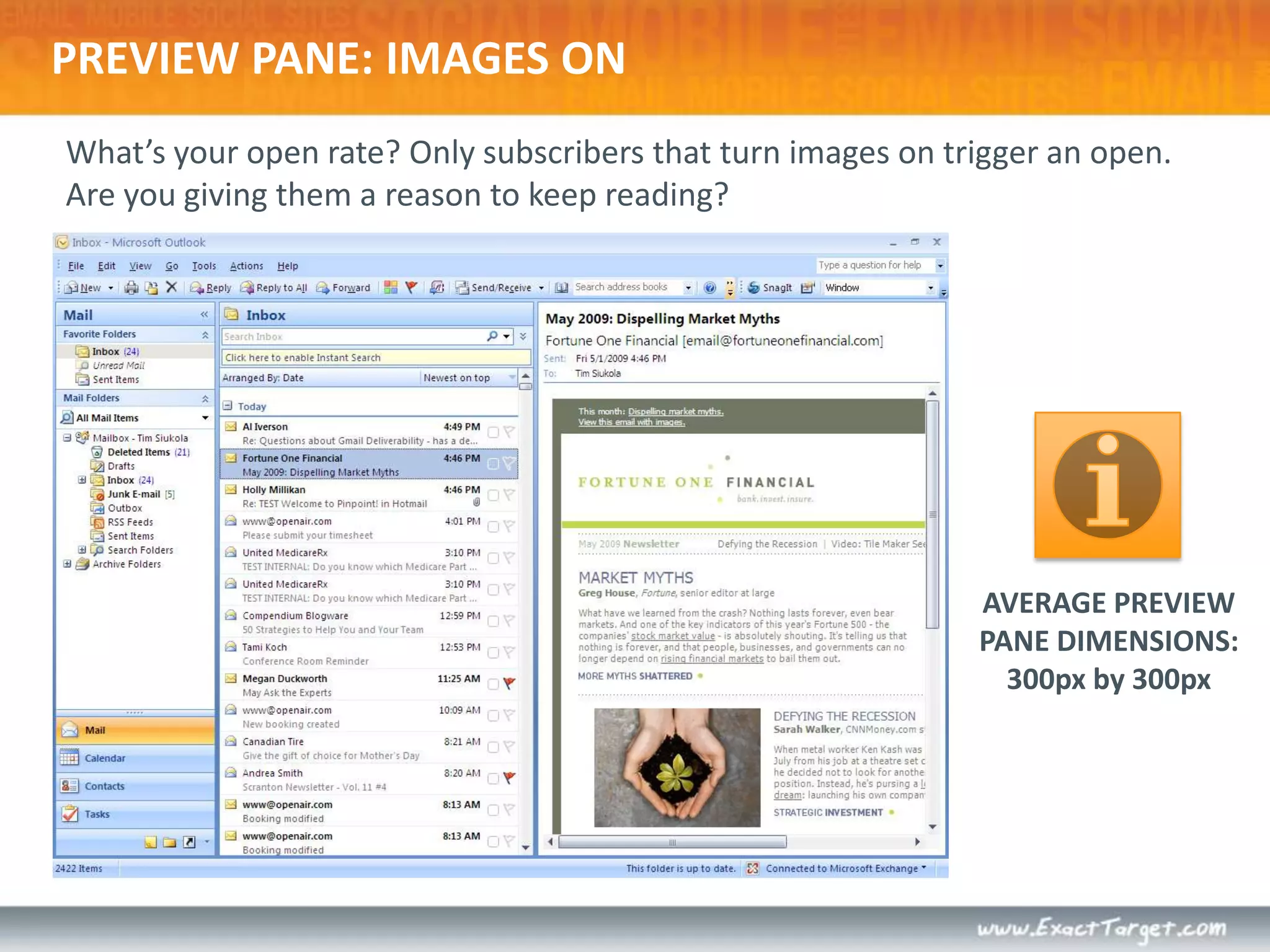 PREVIEW PANE: IMAGES ONWhat’s your open rate? Only subscribers that turn images on trigger an open.Are you giving them a reason to keep reading? AVERAGE PREVIEWPANE DIMENSIONS:300px by 300px