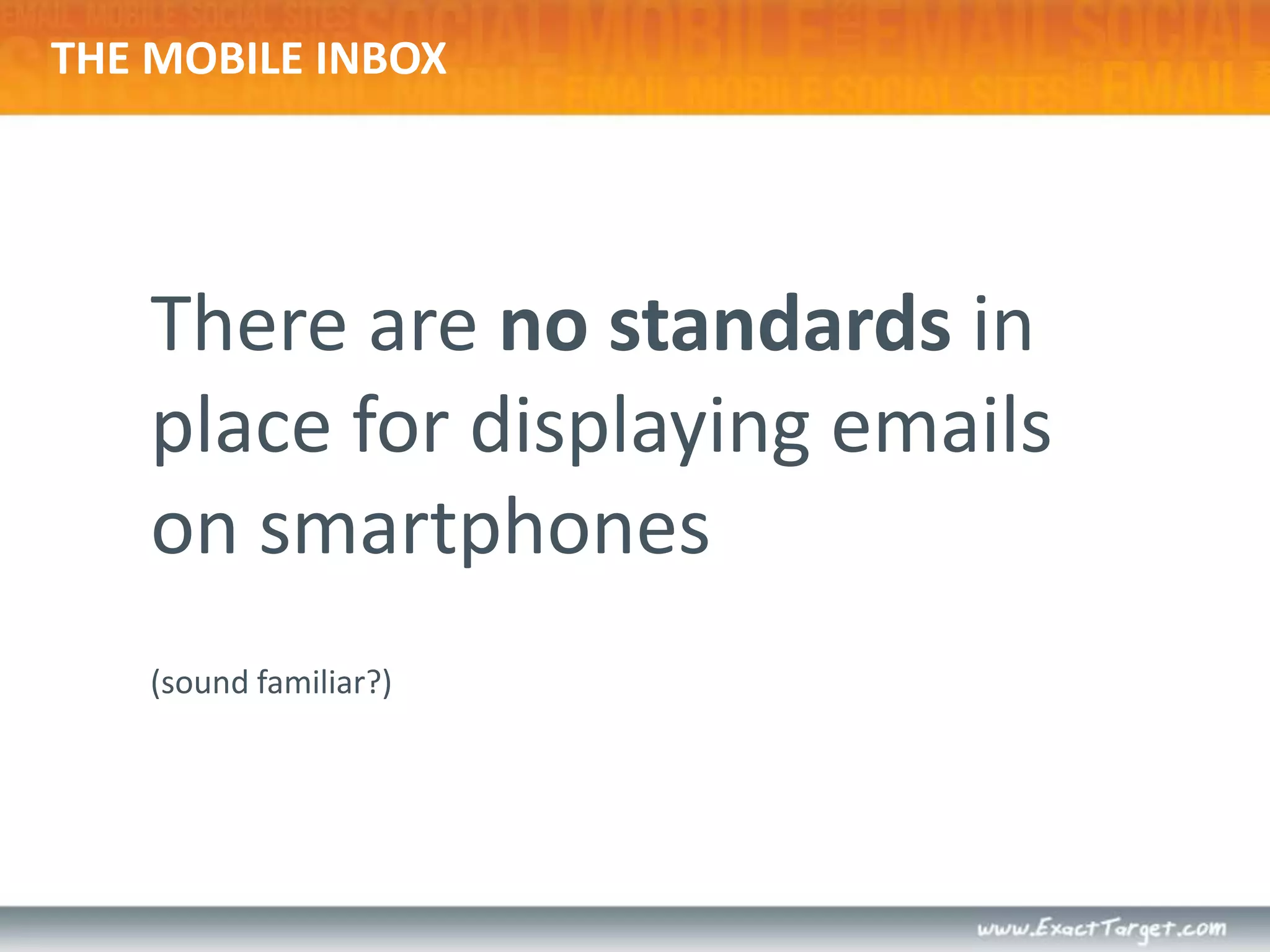 THE MOBILE INBOXThere are no standards in place for displaying emails on smartphones(sound familiar?)