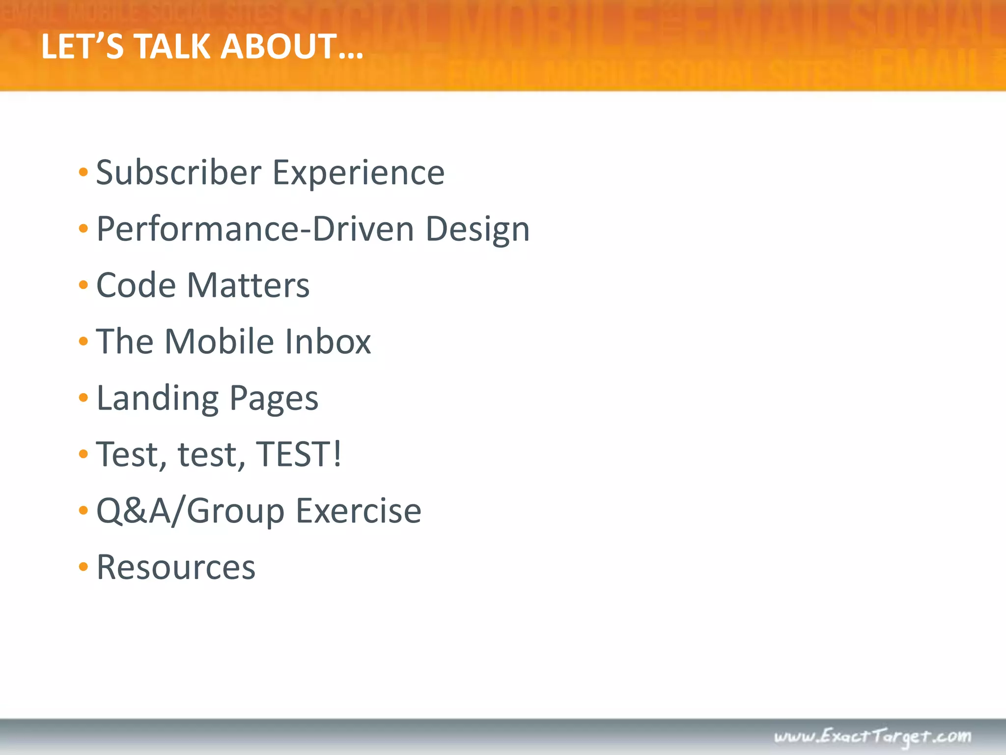 LET’S TALK ABOUT…Subscriber ExperiencePerformance-Driven DesignCode MattersThe Mobile InboxLanding PagesTest, test, TEST!Q&A/Group ExerciseResources