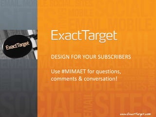 DESIGN FOR YOUR SUBSCRIBERSUse #MIMAET for questions, comments & conversation! 