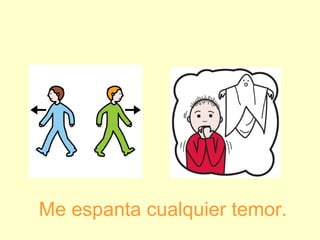 Me espanta cualquier temor.
 