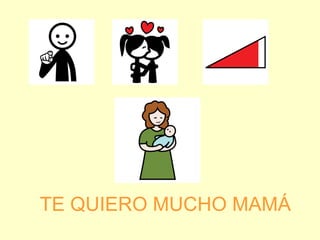 TE QUIERO MUCHO MAMÁ
 