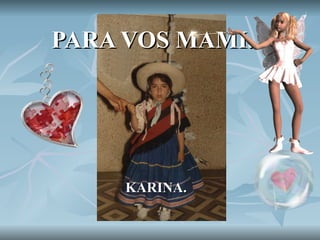 PARA VOS MAMI. KARINA. 