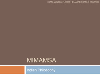 MIMAMSA
Indian Philosophy
†CARL WINSON FLORES† &†JASPER CARLO ESCANO†
 