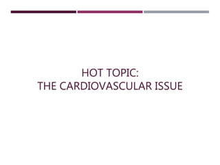 HOT TOPIC:
THE CARDIOVASCULAR ISSUE
 