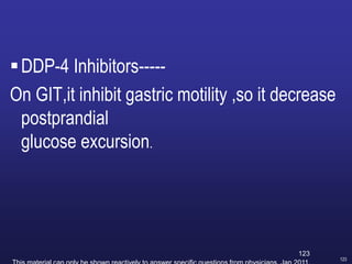 123
DDP-4 Inhibitors-----
On GIT,it inhibit gastric motility ,so it decrease
postprandial
glucose excursion.
123
 