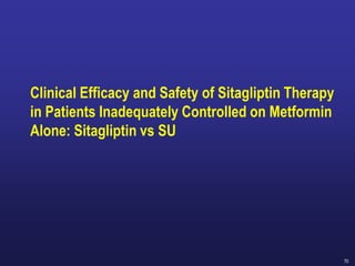 70
Clinical Efficacy and Safety of Sitagliptin Therapy
in Patients Inadequately Controlled on Metformin
Alone: Sitagliptin vs SU
 