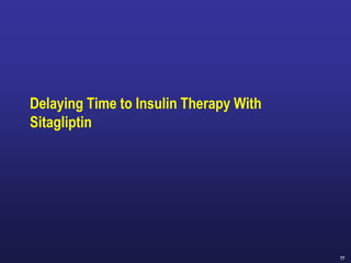 77
Delaying Time to Insulin Therapy With
Sitagliptin
 