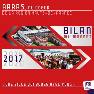 BILANM I - M A N D A T
ARRAS, AU COEUR
DE LA REGION HAUTS-DE-FRANCE
« UNE VILLE QUI BOUGE AVEC VOUS »
2014
2020
2017
 