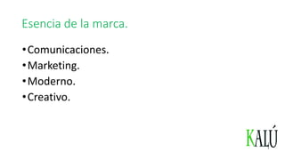 Esencia de la marca.
•Comunicaciones.
•Marketing.
•Moderno.
•Creativo.
 
