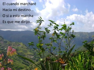 El cuandomarcharéHacia mi destino…O si a estamarchaEs que me dirijo…