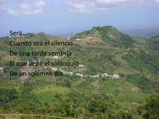 Será…Cuando sea el silencio…De unatardesombríaEl quellene el soliloquioDe un solemnedía…