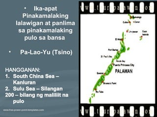 • Ika-apat
       Pinakamalaking
    lalawigan at panlima
     sa pinakamalaking
        pulo sa bansa

•    Pa-Lao-Yu (Tsino)
 