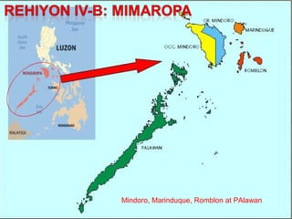 Mindoro, Marinduque, Romblon at PAlawan
 