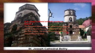 d) St. Joseph Cathedral and Belfry (poblacion,
Romblon)
The Recollect fathers built the oldest Roman Catholic
church in the province out of limestone and brick in
the 15th century. The structure is embellished with
rich architectural detail.
 