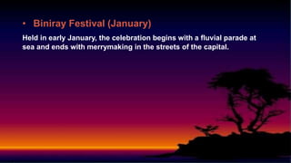 • Biniray Festival (January)
Held in early January, the celebration begins with a fluvial parade at
sea and ends with merrymaking in the streets of the capital.
 