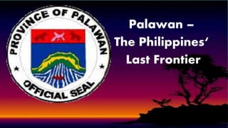 Palawan –
The Philippines‘
Last Frontier
 