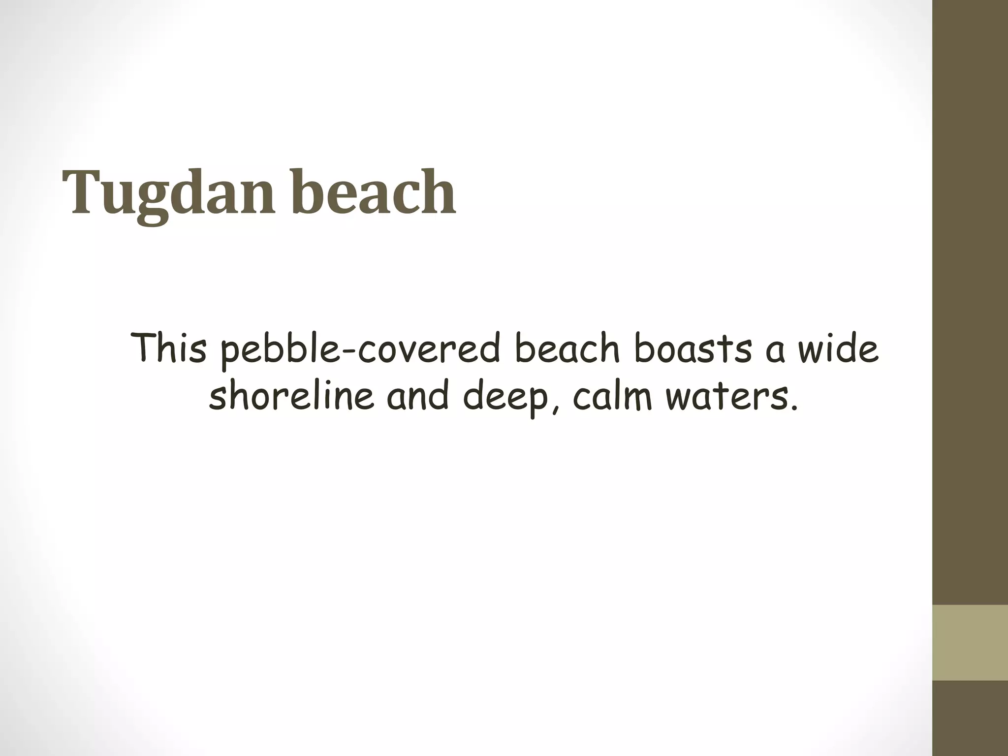 Tugdan beach
This pebble-covered beach boasts a wide
shoreline and deep, calm waters.
 