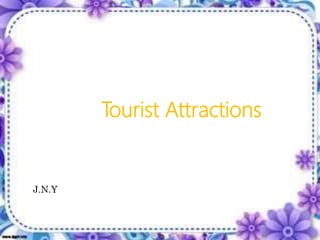Tourist Attractions
J.N.Y
 