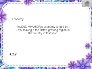 Region 4-B (MIMAROPA) is awarded as one of the top 5
rice producing regions in the country for 2012. The
was given by the Department of Agriculture in
recognition to the region’s outstanding performancein
line with the rice production that contributes to the
attainment of food sufficiency program of the Aquino
government.
Economy
In 2007, MIMAROPA’s economy surged by
9.4%, making it the fastest growing region in
the country in that year.
J.N.Y
 
