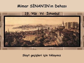 Mimar SİNAN‟IN‟ın Dehası
   19. Yüz Yıl İstanbul




  Slayt geçişleri için tıklayınız
 