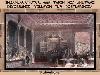 İNSANLAR UNUTUR, AMA TARİH HİÇ UNUTMAZ
 DİYORSANIZ YOLLAYIN TÜM DOSTLARINIZA




              Kahvehane
 