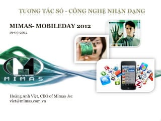 MIMAS- MOBILEDAY 2012
19-05-2012




Hoàng Anh Việt, CEO of Mimas Jsc
viet@mimas.com.vn
 