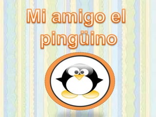 Mi amigo el  pingüino 