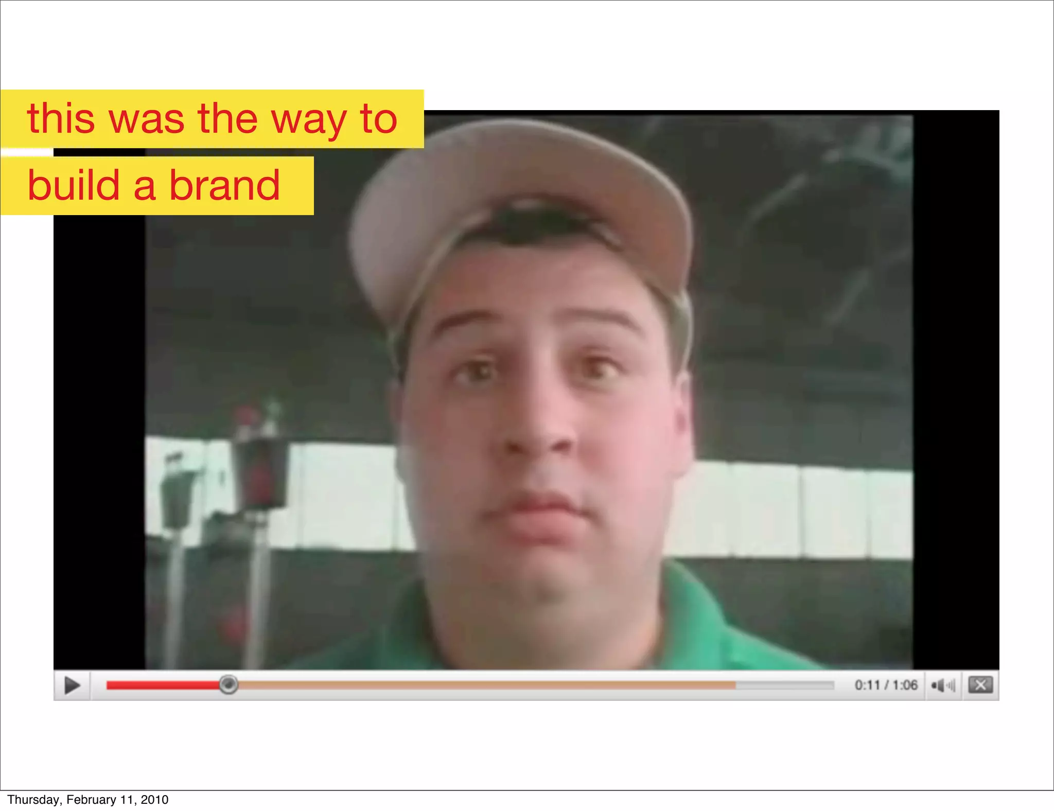 this was the way to
   build a brand




Thursday, February 11, 2010
 