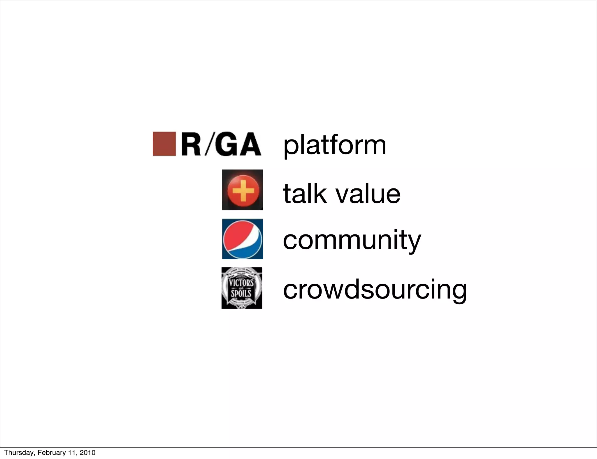 platform
                              talk value
                              community
                              crowdsourcing




Thursday, February 11, 2010
 