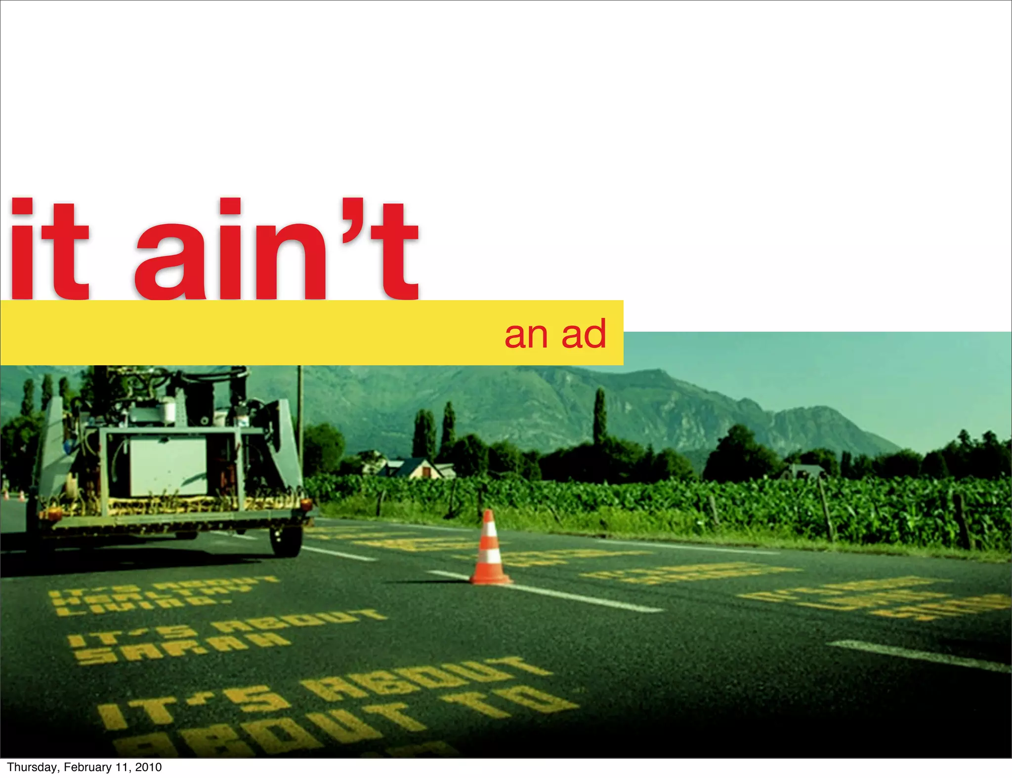 it ain’t                      an ad




Thursday, February 11, 2010
 