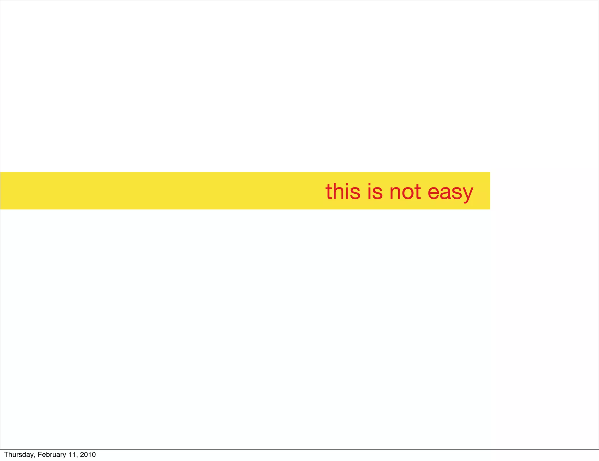 this is not easy




Thursday, February 11, 2010
 