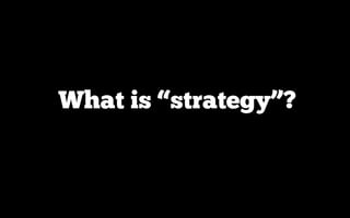 What is “strategy”?
 
