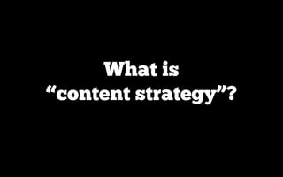 What is
“content strategy”?
 
