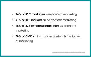 • 86% of B2C marketers use content marketing
• 91% of B2B marketers use content marketing
• 95% of B2B enterprise marketers use content
marketing
• 78% of CMOs think custom content is the future
of marketing
http://www.ragan.com/Main/Articles/24_stats_about_the_importance_of_content_marketing_46163.aspx
 
