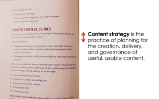 Content strategy is the
practice of planning for
the creation, delivery,
and governance of
useful, usable content.
 