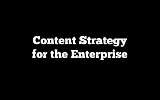 Content Strategy
for the Enterprise
 