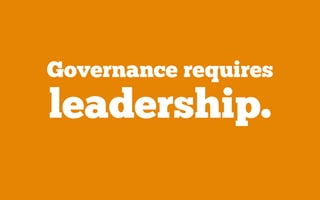 Governance requires
leadership.
 
