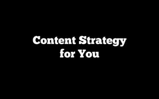 Content Strategy
for You
 