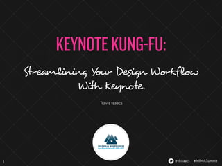 KEYNOTE KUNG-FU:
    Streamlining Your Design Workflow
              With Keynote.
                  Travis Isaacs




1                                 @tbisaacs   #MIMASummit
 