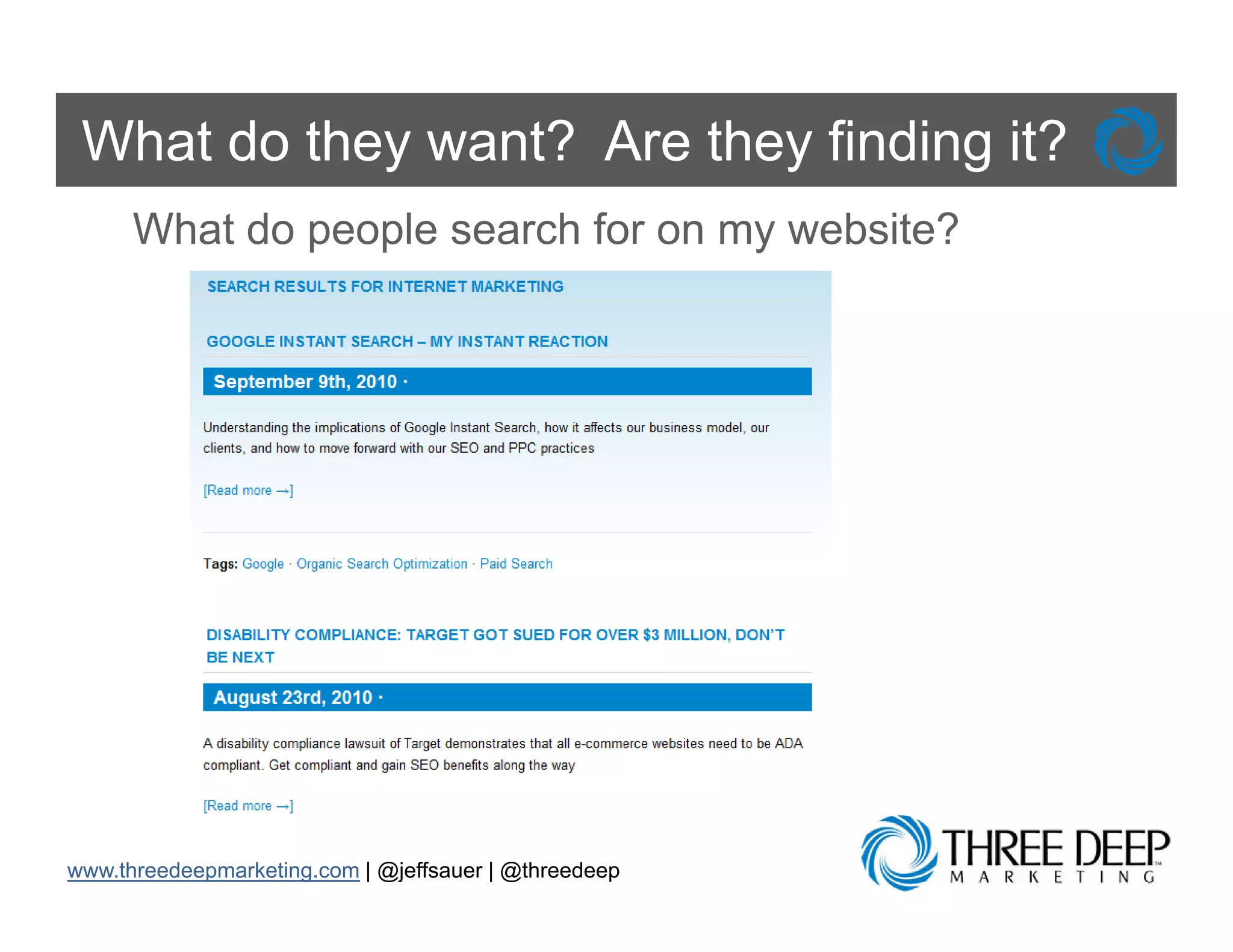 What do they want? Are they finding it?
      What do people search for on my website?




www.threedeepmarketing.com | @jeffsauer | @threedeep
 