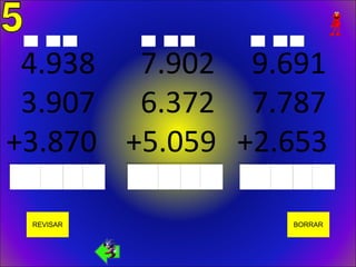 4.938 7.902 9.691
 3.907 6.372 7.787
+3.870 +5.059 +2.653
________________________________________________   ________________________________________________   ________________________________________________




             REVISAR                                                                                                              BORRAR
 