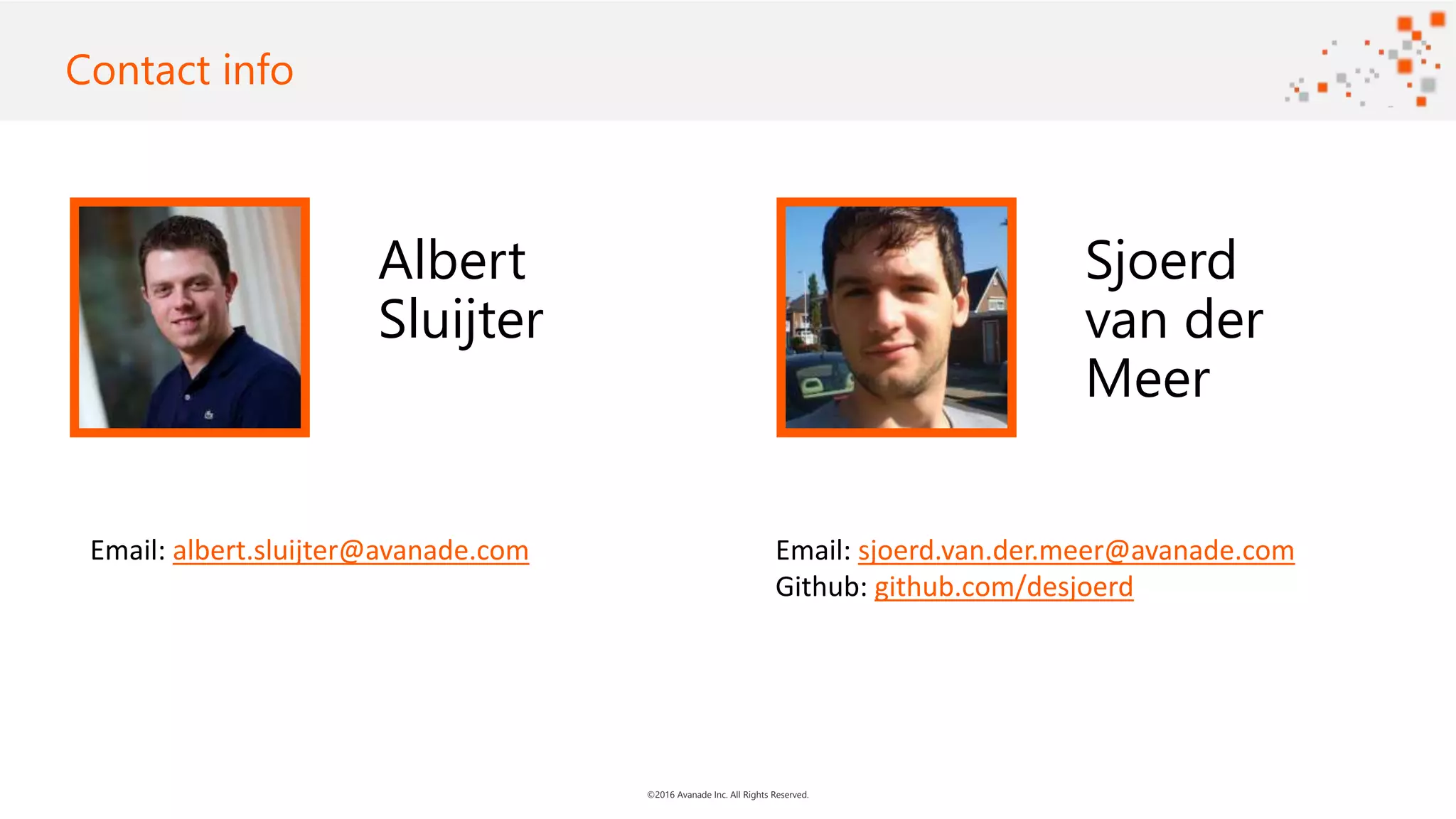 ©2016 Avanade Inc. All Rights Reserved. Sjoerd van der Meer Contact info Email: albert.sluijter@avanade.com Email: sjoerd.van.der.meer@avanade.com Github: github.com/desjoerd Albert Sluijter 