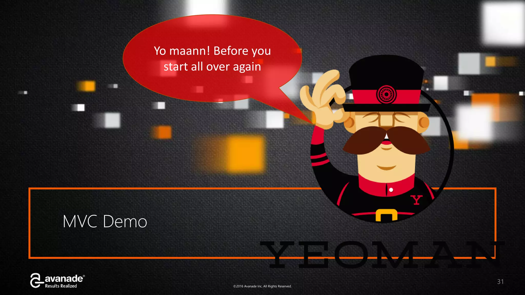 ©2016 Avanade Inc. All Rights Reserved.©2016 Avanade Inc. All Rights Reserved. 31 MVC Demo Yo maann! Before you start all over again 