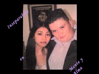 Inseparables en Mente y Alma 