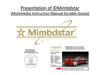 Presentation of ©Mimbdstar
(Multimedia Instruction Manual Durable Goods)
 