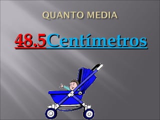 48.5Centímetros
 