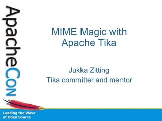MIME Magic with Apache Tika Jukka Zitting Tika committer and mentor 
