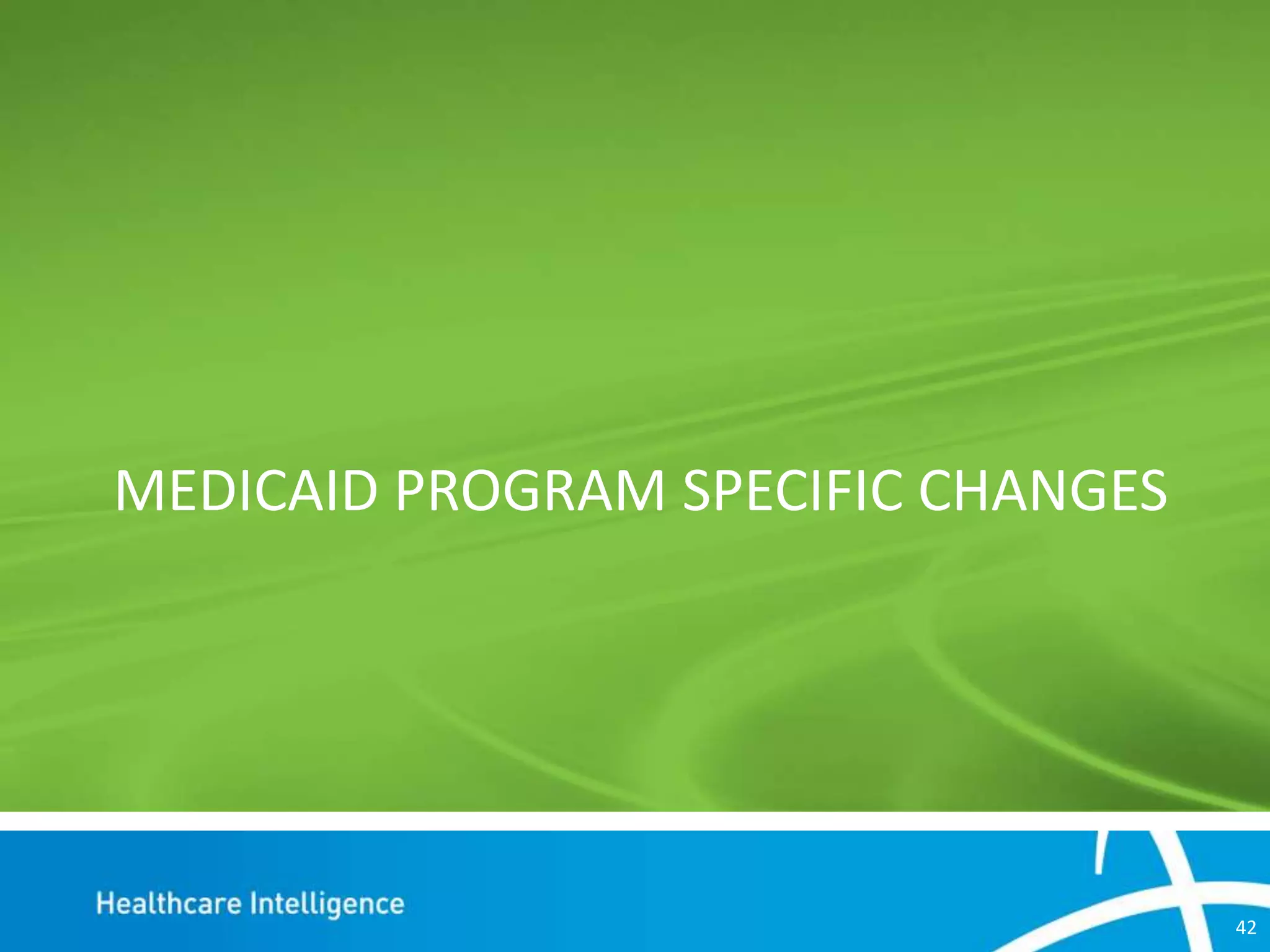 MEDICAID PROGRAM SPECIFIC CHANGES

42

 