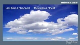 Last time I checked … this was a cloud
 